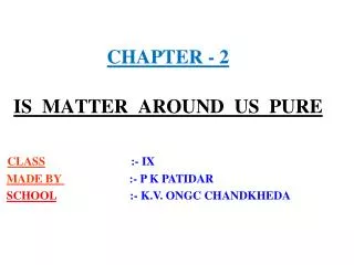 CHAPTER - 2 IS MATTER AROUND US PURE