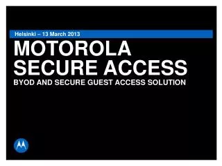 MOTOROLA SECURE ACCESS BYOD AND SECURE GUEST ACCESS SOLUTION