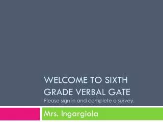 WELCOME TO SIXTH GRADE VERBAL GATE Please sign in and complete a survey.