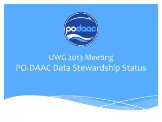 UWG 2013 Meeting PO.DAAC Data Stewardship Status