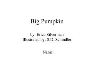 Big Pumpkin by: Erica Silverman Illustrated by: S.D. Schindler