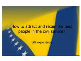 How to attract and retain the best people in the civil service ? BiH experience
