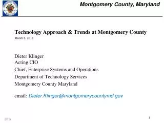 Technology Approach &amp; Trends at Montgomery County 	March 8, 2012 Dieter Klinger Acting CIO
