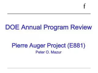 DOE Annual Program Review Pierre Auger Project (E881) Peter O. Mazur