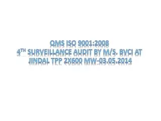 QMS ISO 9001:2008 4 th surveillance Audit by M/S. BVCI at Jindal TPP 2x600 MW-03.05.2014