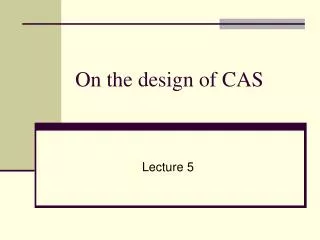 On the design of CAS