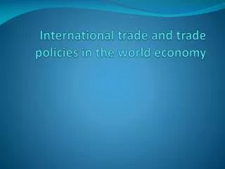 International trade and trade policies in the world economy