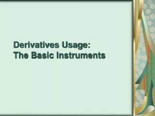 Derivatives Usage: The Basic Instruments