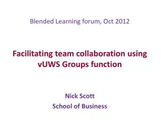 Blended Learning forum, Oct 2012 Facilitating team collaboration using vUWS Groups function