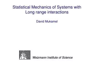 Statistical Mechanics of Systems with Long range interactions David Mukamel