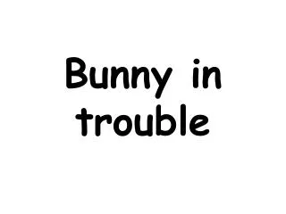 Bunny in trouble