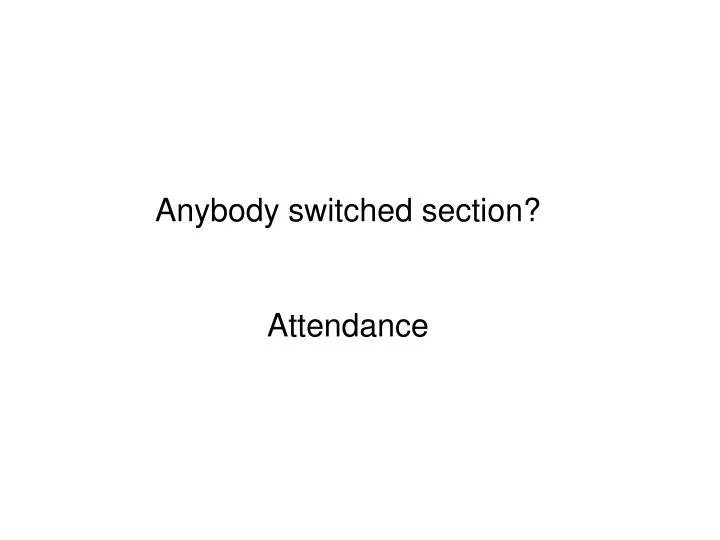 anybody switched section attendance