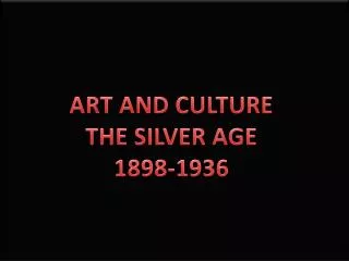 ART AND CULTURE THE SILVER AGE 1898-1936