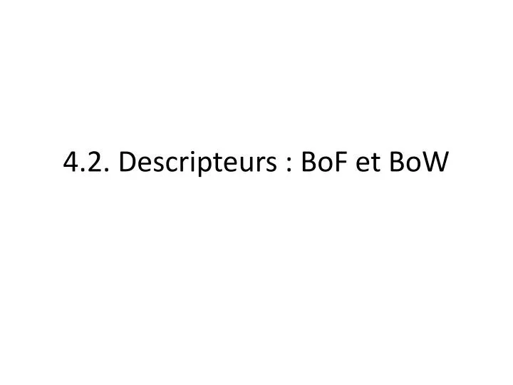 4 2 descripteurs bof et bow