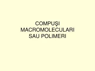 compu i macromoleculari sau polimeri