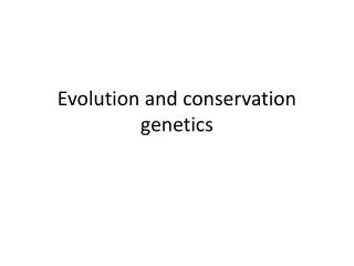 Evolution and conservation genetics