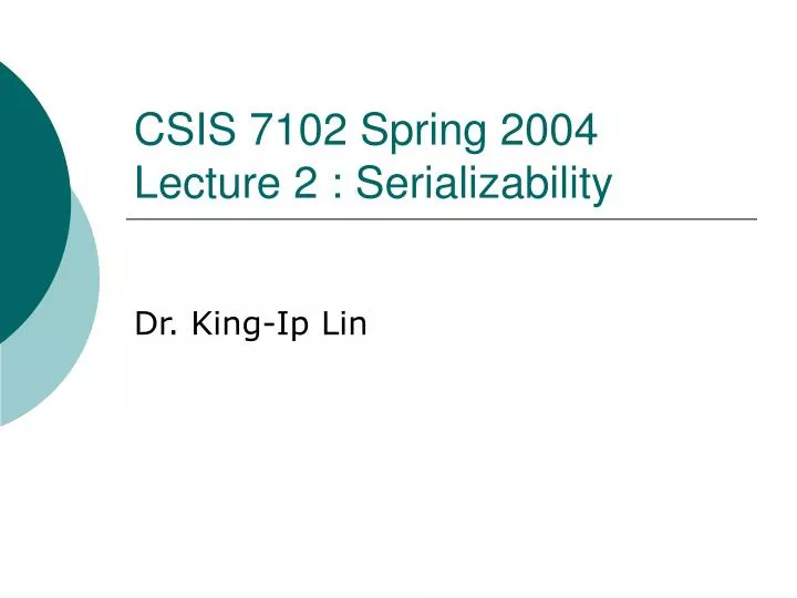 csis 7102 spring 2004 lecture 2 serializability