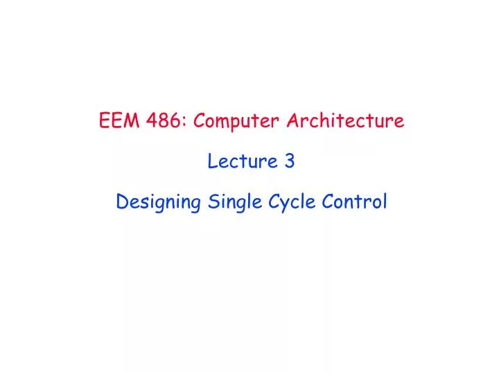 eem 486 computer architecture lecture 3 designing single cycle control