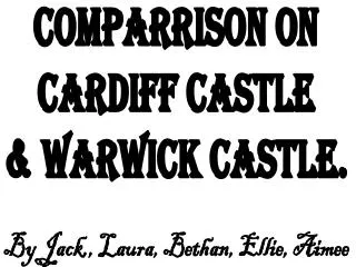 Comparrison on Cardiff Castle &amp; Warwick Castle.