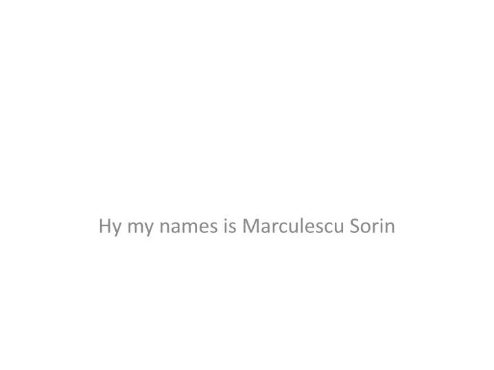 hy my names is marculescu sorin