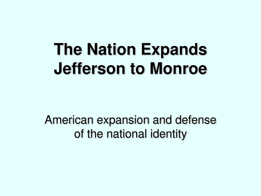 PPT - The Nation Expands Jefferson to Monroe PowerPoint Presentation ...
