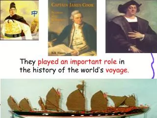They played an important role in the history of the world ’ s voyage.