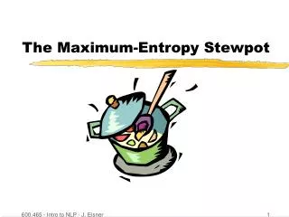 The Maximum-Entropy Stewpot