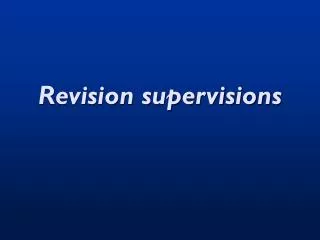 Revision supervisions