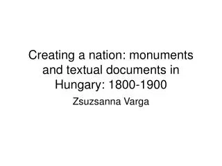 Creating a nation: monuments and textual documents in Hungary: 1800-1900