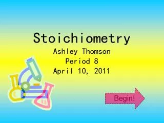 Stoichiometry Ashley Thomson Period 8 April 10, 2011