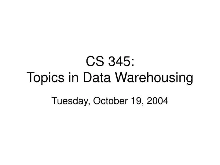 cs 345 topics in data warehousing