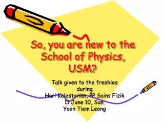 So, you are new to the School of Physics, USM?
