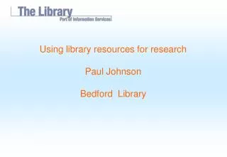 Using library resources for research Paul Johnson Bedford Library