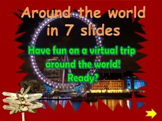 Around the world in 7 slides