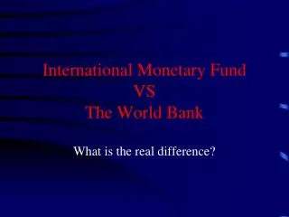 International Monetary Fund VS The World Bank