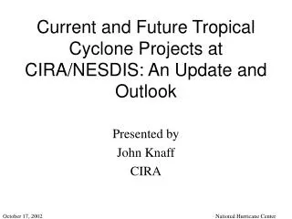 Current and Future Tropical Cyclone Projects at CIRA/NESDIS: An Update and Outlook