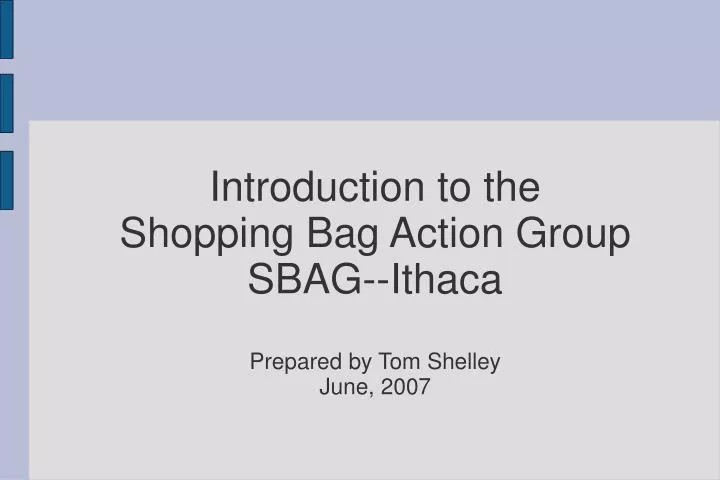 introduction to the shopping bag action group sbag ithaca prepared by tom shelley june 2007