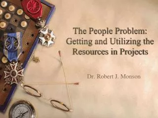 The People Problem: Getting and Utilizing the Resources in Projects