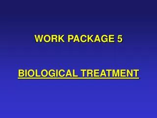 WORK PACKAGE 5 BIOLOGICAL TREATMENT