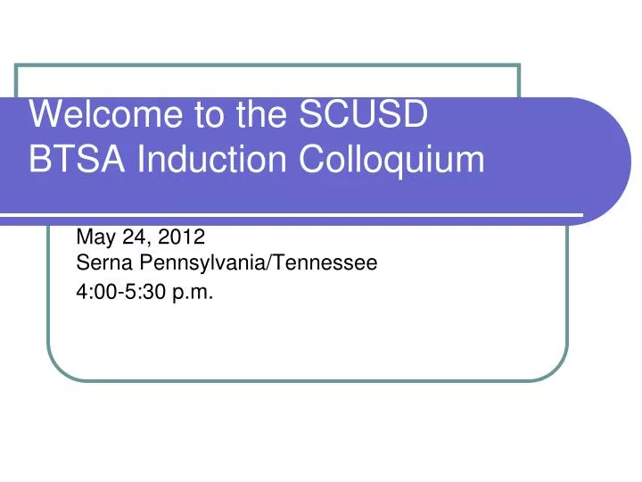 welcome to the scusd btsa induction colloquium