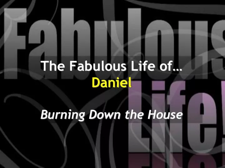 the fabulous life of daniel burning down the house