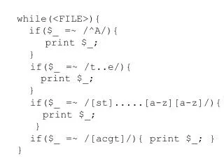 while(&lt;FILE&gt;){ if($_ =~ /^A/){ 	 print $_; } if($_ =~ /t..e/){ print $_; }