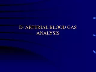 D- ARTERIAL BLOOD GAS ANALYSIS