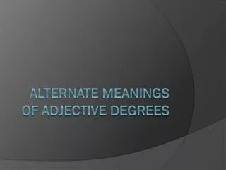 Alternate meanings of Adjective Degrees
