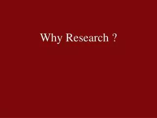 Why Research ?