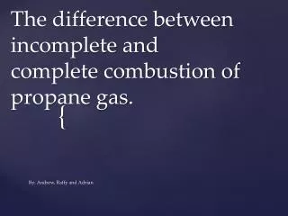 The difference between incomplete and complete combustion of propane gas.