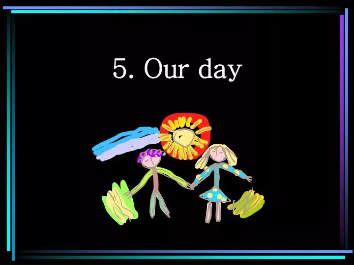 5 our day