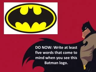 DO NOW: Write at least five words that come to mind when you see this Batman logo.