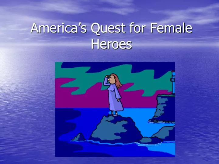 america s quest for female heroes