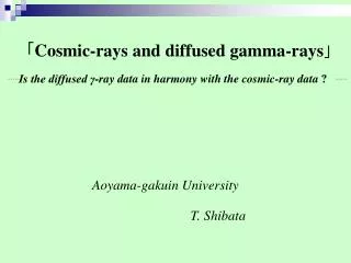 ? Cosmic-rays and diffused gamma-rays ?